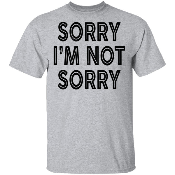 Sorry I'm Not Sorry T-Shirt CustomCat