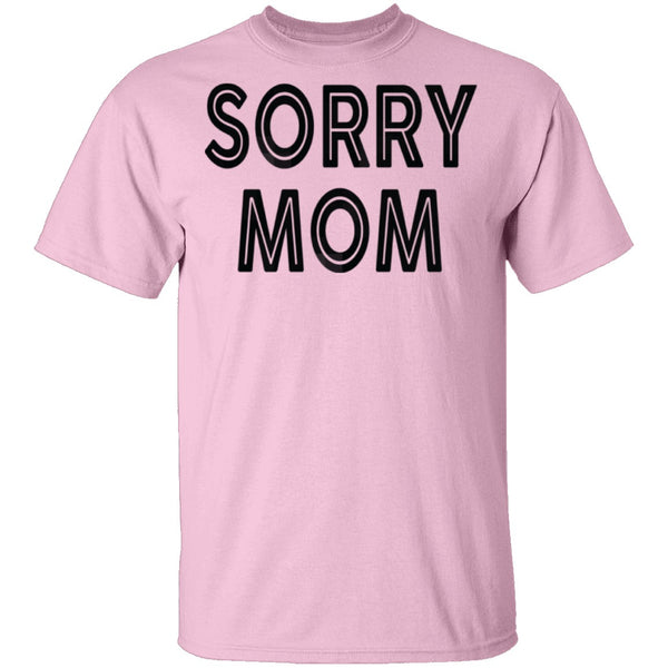 Sorry Mom T-Shirt CustomCat