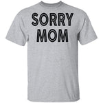 Sorry Mom T-Shirt CustomCat