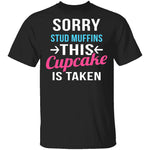 Sorry Stud Muffins This Cupcake Is Taken T-Shirt CustomCat