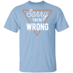 Sorry You're Wrong T-Shirt CustomCat