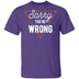 Sorry You're Wrong T-Shirt CustomCat