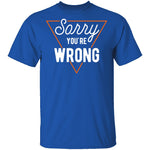 Sorry You're Wrong T-Shirt CustomCat