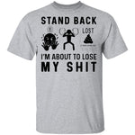 Stand Back I'm About To Lose My Shit T-Shirt CustomCat