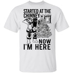 Started At The Chimney Now I'm Here T-Shirt CustomCat
