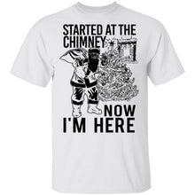 Started At The Chimney Now I'm Here T-Shirt