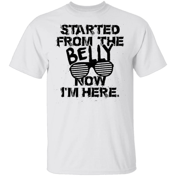 Started From The Belly Now I'm Here T-Shirt CustomCat