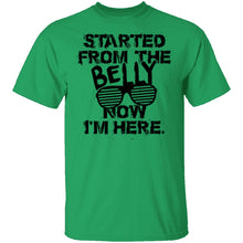 Started From The Belly Now I'm Here T-Shirt