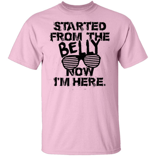Started From The Belly Now I'm Here T-Shirt CustomCat