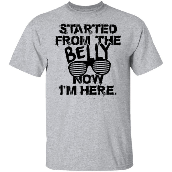 Started From The Belly Now I'm Here T-Shirt CustomCat