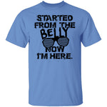 Started From The Belly Now I'm Here T-Shirt CustomCat