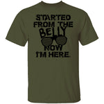 Started From The Belly Now I'm Here T-Shirt CustomCat