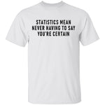 Statistics Mean Never Having To Say That You're Certain T-Shirt CustomCat