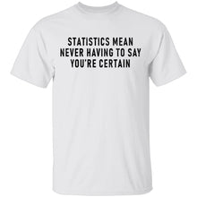 Statistics Mean Never Having To Say That You're Certain T-Shirt