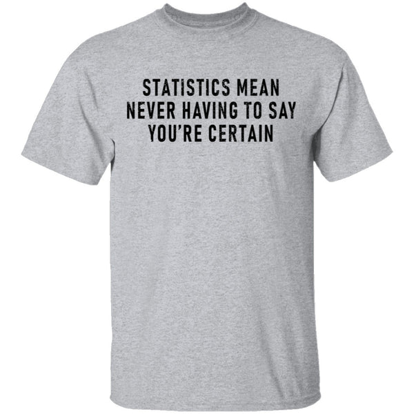 Statistics Mean Never Having To Say That You're Certain T-Shirt CustomCat