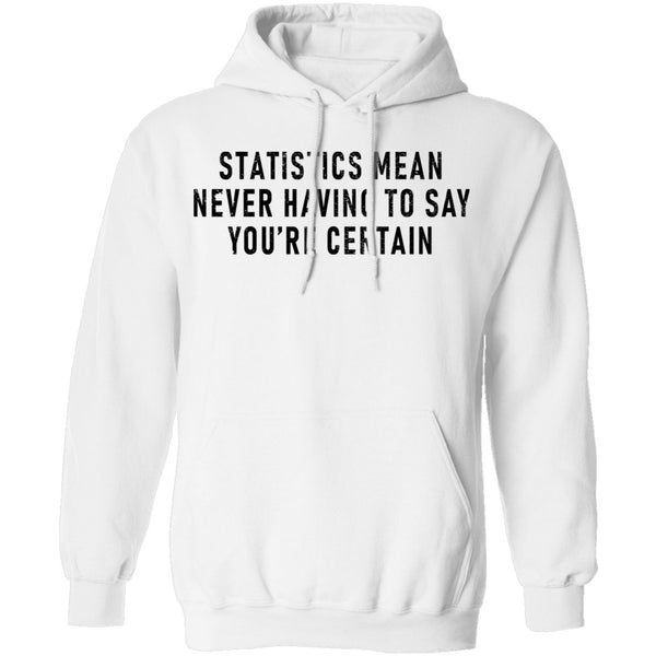 Statistics Mean Never Having To Say That You're Certain T-Shirt CustomCat