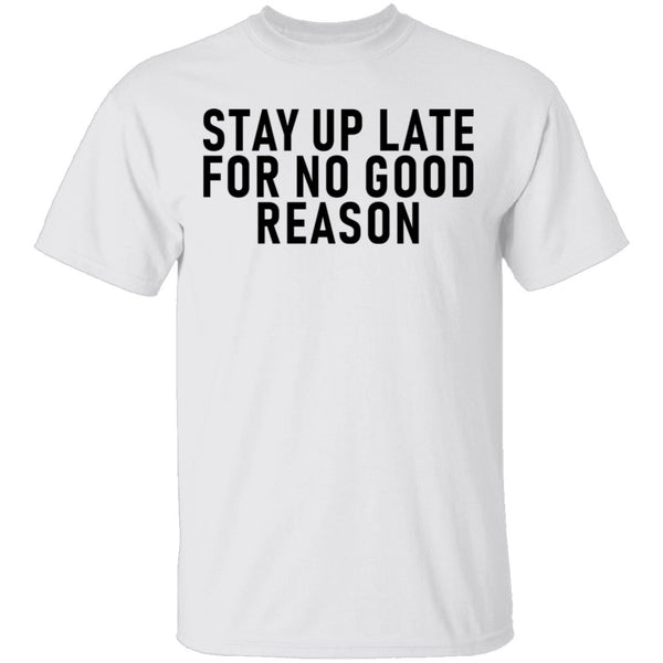 Stay Up Late For No Good Reason T-Shirt CustomCat