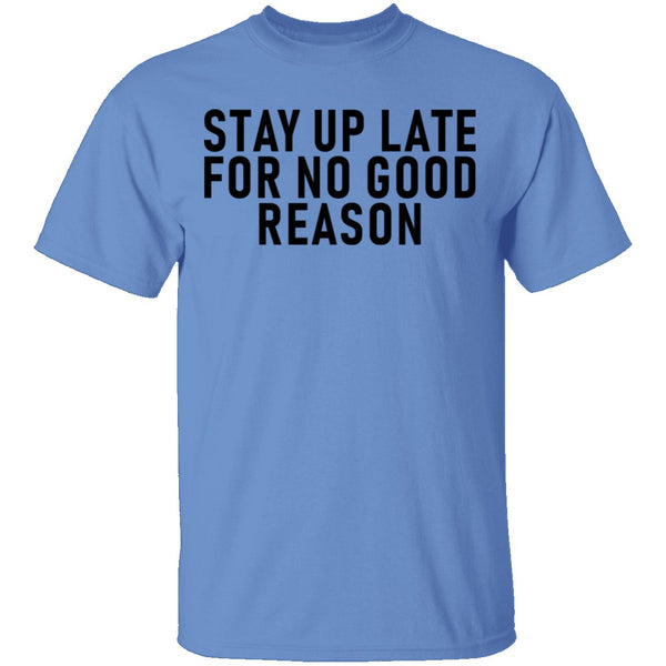 Stay Up Late For No Good Reason T-Shirt CustomCat