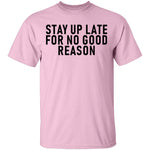 Stay Up Late For No Good Reason T-Shirt CustomCat