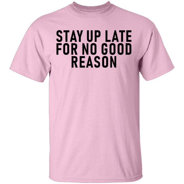 Stay Up Late For No Good Reason T-Shirt CustomCat