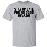Stay Up Late For No Good Reason T-Shirt CustomCat