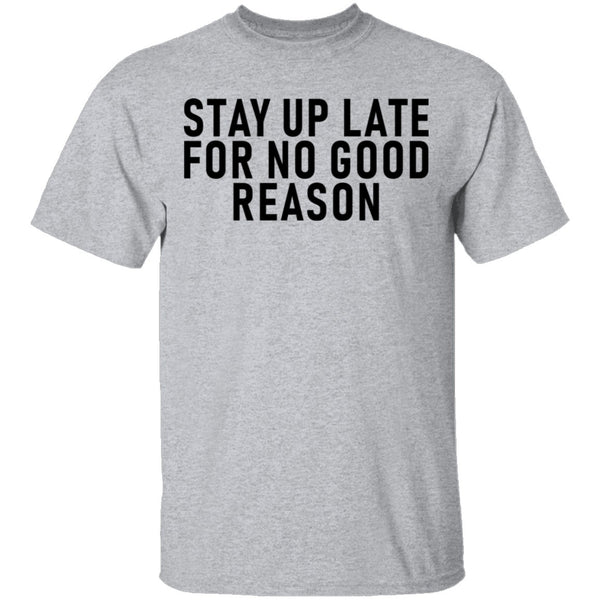 Stay Up Late For No Good Reason T-Shirt CustomCat