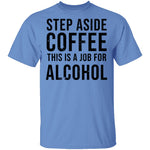 Step Aside Coffe This Is A Job For Alcohol T-Shirt CustomCat