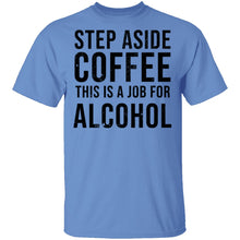 Step Aside Coffe This Is A Job For Alcohol T-Shirt