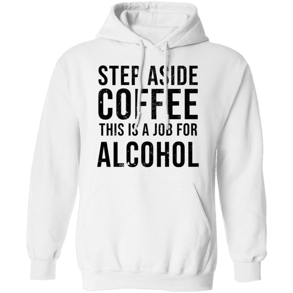 Step Aside Coffe This Is A Job For Alcohol T-Shirt CustomCat
