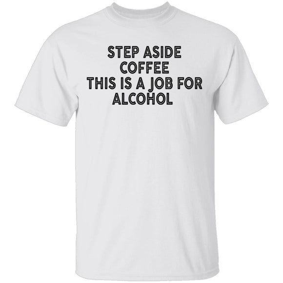 Step Aside Coffee This Is A Job For Alcohol T-Shirt CustomCat