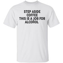 Step Aside Coffee This Is A Job For Alcohol T-Shirt