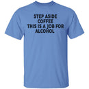 Step Aside Coffee This Is A Job For Alcohol T-Shirt CustomCat