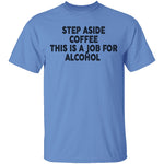 Step Aside Coffee This Is A Job For Alcohol T-Shirt CustomCat