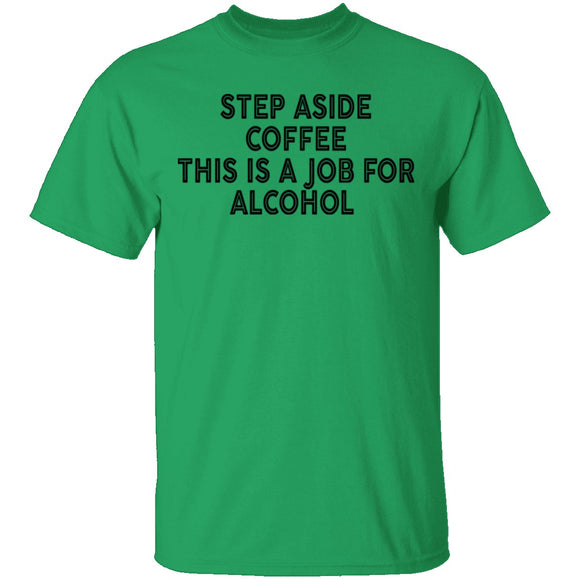 Step Aside Coffee This Is A Job For Alcohol T-Shirt CustomCat
