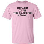 Step Aside Coffee This Is A Job For Alcohol T-Shirt CustomCat