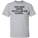 Step Aside Coffee This Is A Job For Alcohol T-Shirt CustomCat