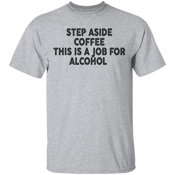 Step Aside Coffee This Is A Job For Alcohol T-Shirt CustomCat