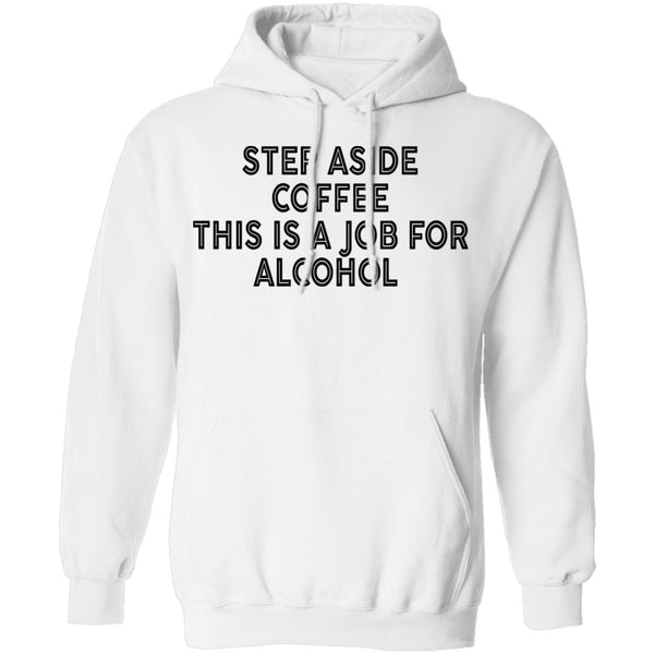 Step Aside Coffee This Is A Job For Alcohol T-Shirt CustomCat