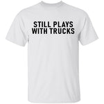 Still Plays With Trucks T-Shirt CustomCat