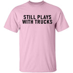 Still Plays With Trucks T-Shirt CustomCat