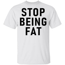 Stop Being Fat T-Shirt