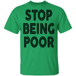 Stop Being Poor T-Shirt CustomCat