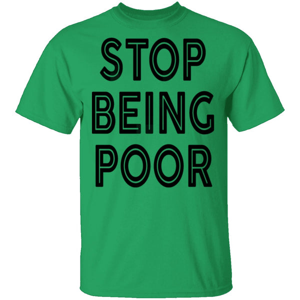 Stop Being Poor T-Shirt CustomCat