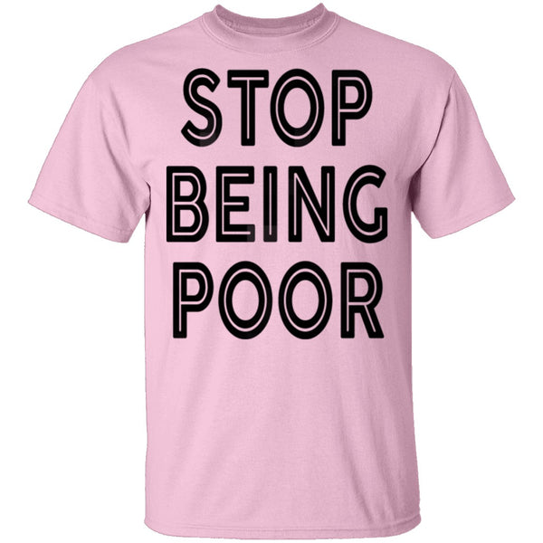 Stop Being Poor T-Shirt CustomCat
