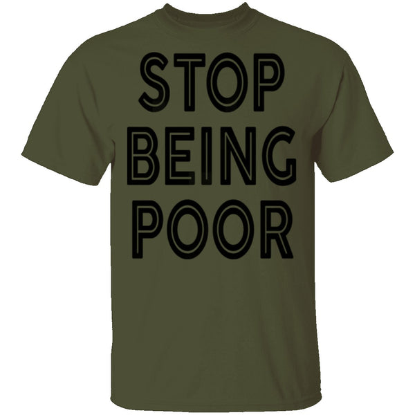 Stop Being Poor T-Shirt CustomCat