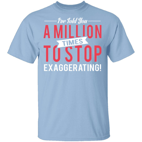 Stop Exaggerating T-Shirt CustomCat
