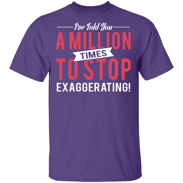 Stop Exaggerating T-Shirt CustomCat
