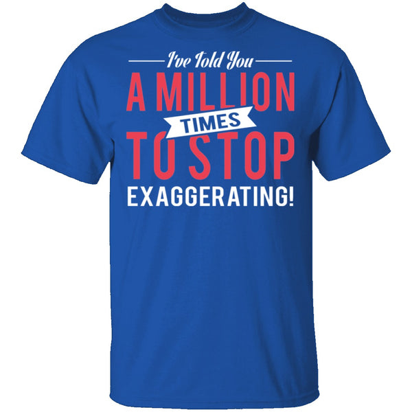 Stop Exaggerating T-Shirt CustomCat