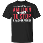 Stop Exaggerating T-Shirt CustomCat