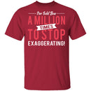 Stop Exaggerating T-Shirt CustomCat